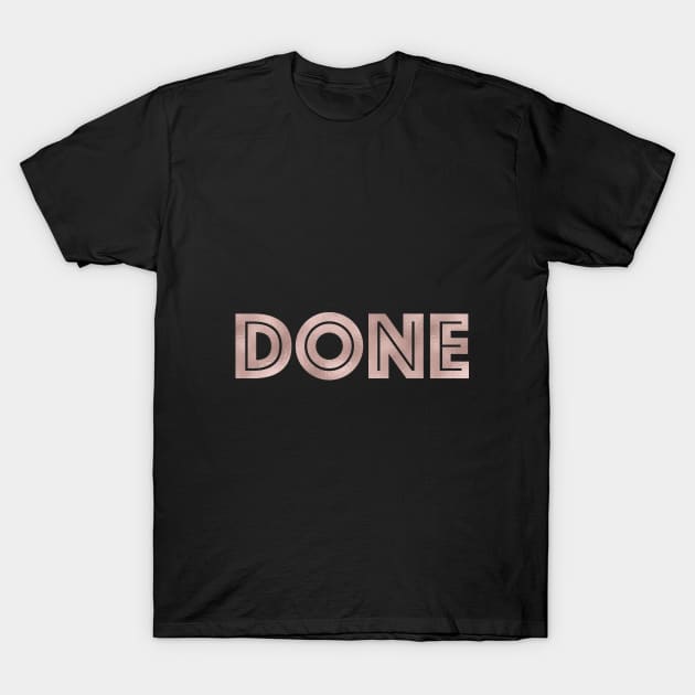 DONE - rose gold quote T-Shirt by peggieprints